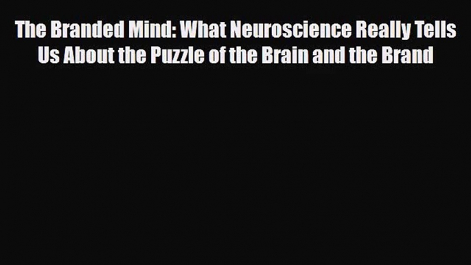 PDF Download The Branded Mind: What Neuroscience Really Tells Us About the Puzzle of the Brain