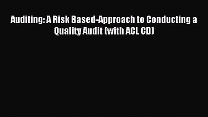 [PDF Download] Auditing: A Risk Based-Approach to Conducting a Quality Audit (with ACL CD)