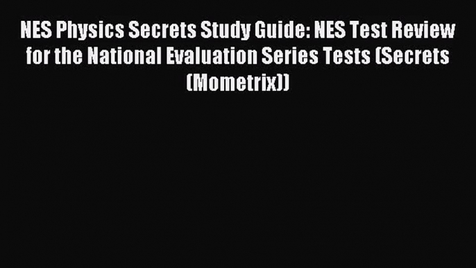 [PDF Download] NES Physics Secrets Study Guide: NES Test Review for the National Evaluation