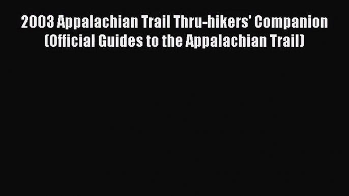 [PDF Download] 2003 Appalachian Trail Thru-hikers' Companion (Official Guides to the Appalachian