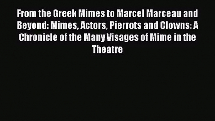 [PDF Download] From the Greek Mimes to Marcel Marceau and Beyond: Mimes Actors Pierrots and