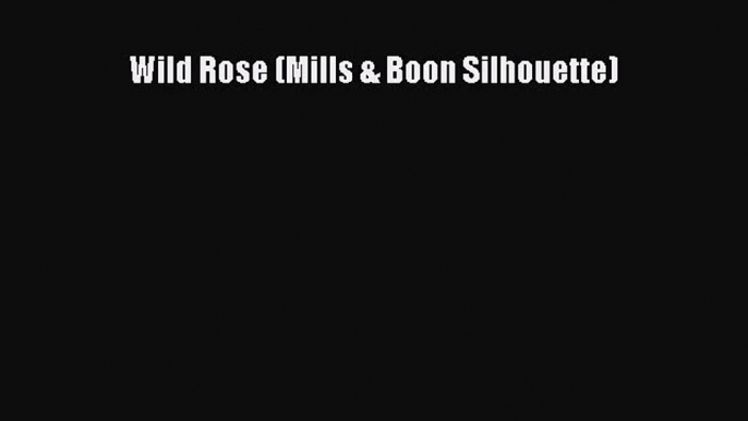 [PDF Download] Wild Rose (Mills & Boon Silhouette) [Read] Full Ebook