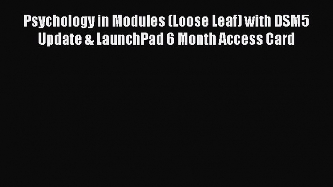 Read Psychology in Modules (Loose Leaf) with DSM5 Update & LaunchPad 6 Month Access Card Ebook