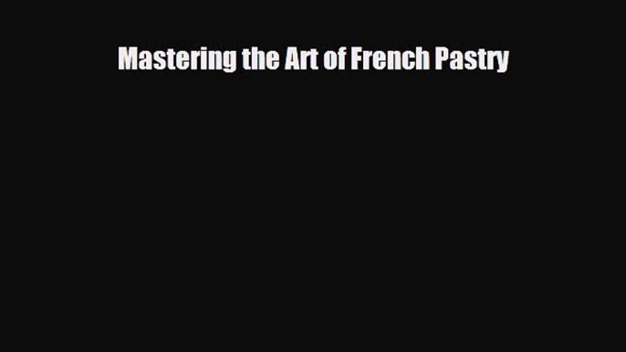 PDF Download Mastering the Art of French Pastry Download Online