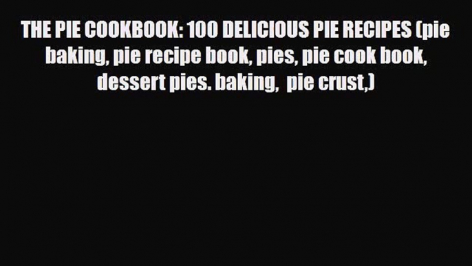 PDF Download THE PIE COOKBOOK: 100 DELICIOUS PIE RECIPES (pie baking pie recipe book pies pie