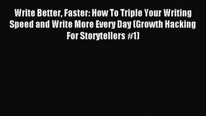 [PDF Download] Write Better Faster: How To Triple Your Writing Speed and Write More Every Day