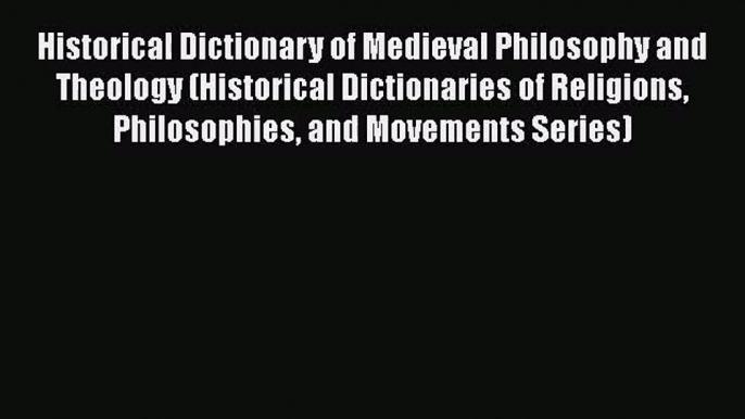 Historical Dictionary of Medieval Philosophy and Theology (Historical Dictionaries of Religions