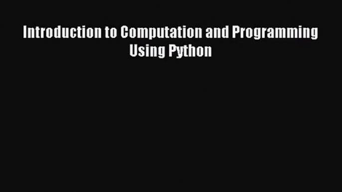 [PDF Download] Introduction to Computation and Programming Using Python [PDF] Full Ebook