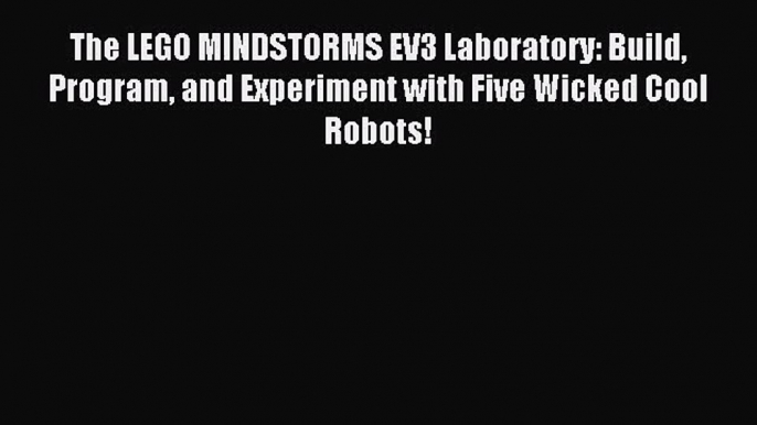 [PDF Download] The LEGO MINDSTORMS EV3 Laboratory: Build Program and Experiment with Five Wicked