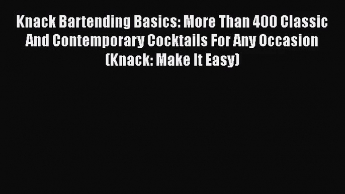 PDF Download Knack Bartending Basics: More Than 400 Classic And Contemporary Cocktails For