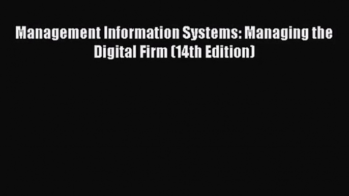 [PDF Download] Management Information Systems: Managing the Digital Firm (14th Edition) [Read]