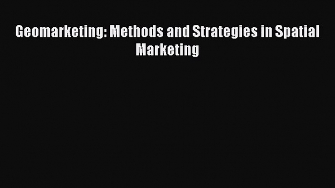 [PDF Download] Geomarketing: Methods and Strategies in Spatial Marketing [Download] Online