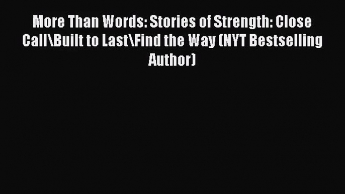 PDF Download More Than Words: Stories of Strength: Close Call\Built to Last\Find the Way (NYT