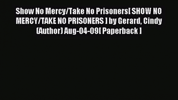 [PDF Download] Show No Mercy/Take No Prisoners[ SHOW NO MERCY/TAKE NO PRISONERS ] by Gerard