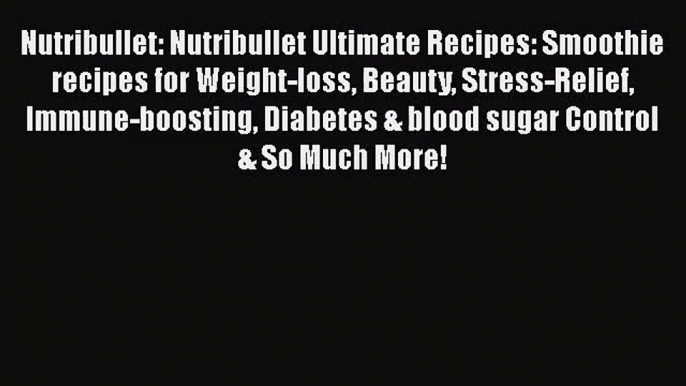 PDF Download Nutribullet: Nutribullet Ultimate Recipes: Smoothie recipes for Weight-loss Beauty