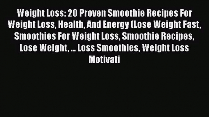 PDF Download Weight Loss: 20 Proven Smoothie Recipes For Weight Loss Health And Energy (Lose