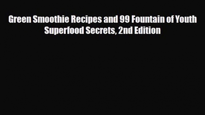 PDF Download Green Smoothie Recipes and 99 Fountain of Youth Superfood Secrets 2nd Edition