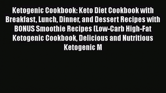 PDF Download Ketogenic Cookbook: Keto Diet Cookbook with Breakfast Lunch Dinner and Dessert