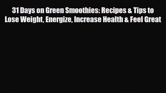 PDF Download 31 Days on Green Smoothies: Recipes & Tips to Lose Weight Energize Increase Health