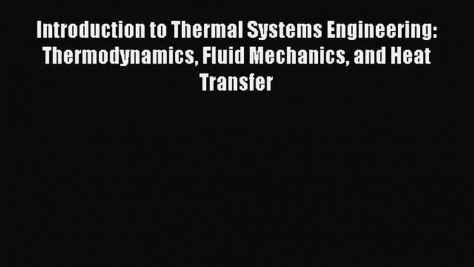 [PDF Download] Introduction to Thermal Systems Engineering: Thermodynamics Fluid Mechanics