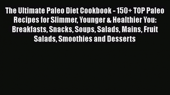 PDF Download The Ultimate Paleo Diet Cookbook - 150+ TOP Paleo Recipes for Slimmer Younger