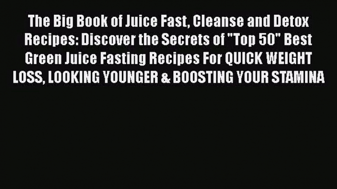 PDF Download The Big Book of Juice Fast Cleanse and Detox Recipes: Discover the Secrets of