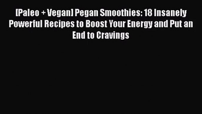 PDF Download [Paleo + Vegan] Pegan Smoothies: 18 Insanely Powerful Recipes to Boost Your Energy