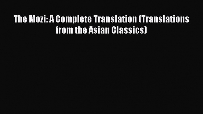 [PDF Download] The Mozi: A Complete Translation (Translations from the Asian Classics) [Download]