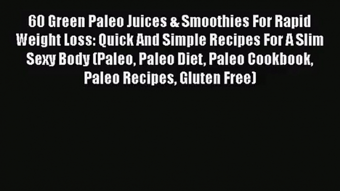 PDF Download 60 Green Paleo Juices & Smoothies For Rapid Weight Loss: Quick And Simple Recipes