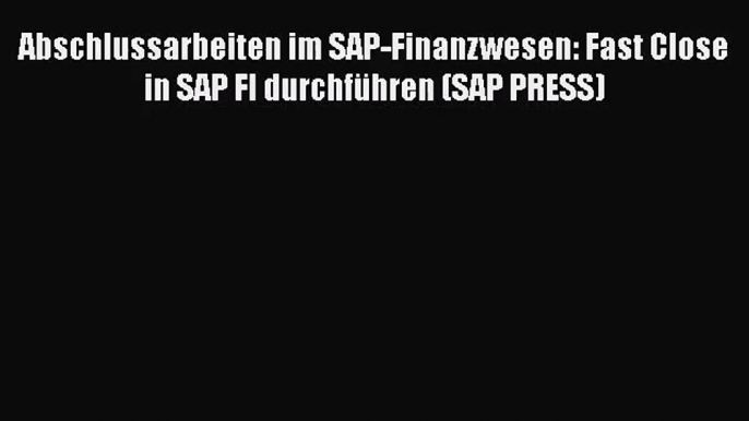 Abschlussarbeiten im SAP-Finanzwesen: Fast Close in SAP FI durchführen (SAP PRESS) PDF Ebook