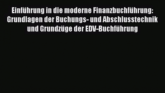 Einführung in die moderne Finanzbuchführung: Grundlagen der Buchungs- und Abschlusstechnik