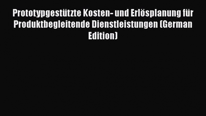 Prototypgestützte Kosten- und Erlösplanung für Produktbegleitende Dienstleistungen (German