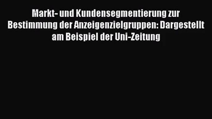 Markt- und Kundensegmentierung zur Bestimmung der Anzeigenzielgruppen: Dargestellt am Beispiel