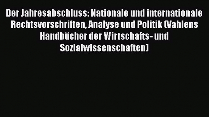 Der Jahresabschluss: Nationale und internationale Rechtsvorschriften Analyse und Politik (Vahlens