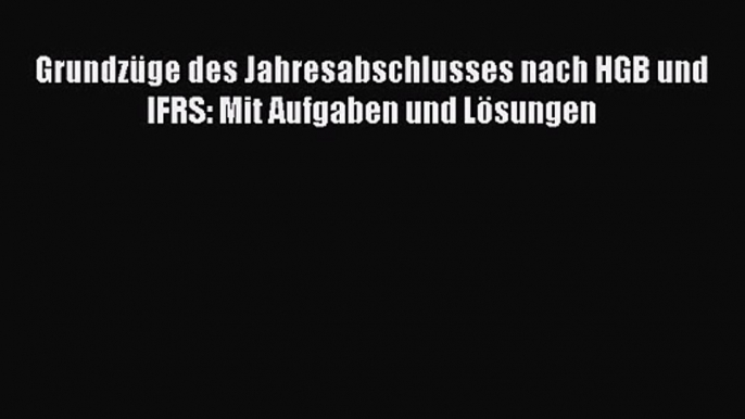 Grundzüge des Jahresabschlusses nach HGB und IFRS: Mit Aufgaben und Lösungen PDF Ebook Download