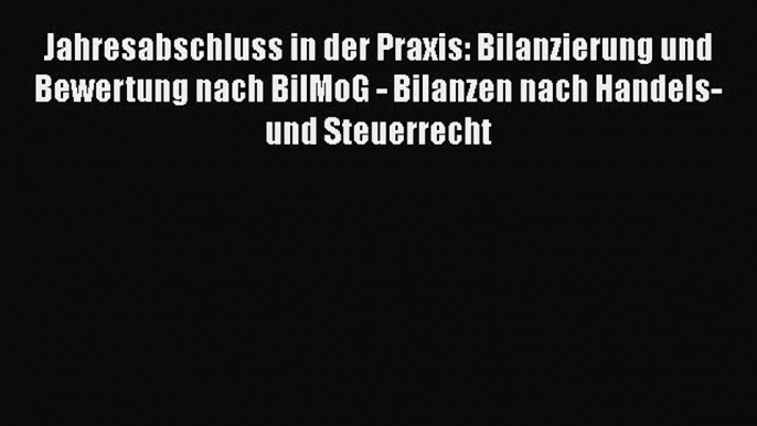 Jahresabschluss in der Praxis: Bilanzierung und Bewertung nach BilMoG - Bilanzen nach Handels-