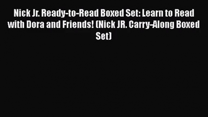 PDF Download Nick Jr. Ready-to-Read Boxed Set: Learn to Read with Dora and Friends! (Nick JR.