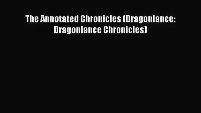 [PDF Download] The Annotated Chronicles (Dragonlance: Dragonlance Chronicles) [Read] Full Ebook