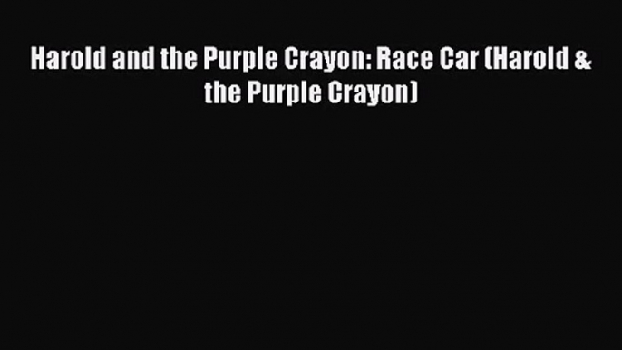 PDF Download Harold and the Purple Crayon: Race Car (Harold & the Purple Crayon) Read Online