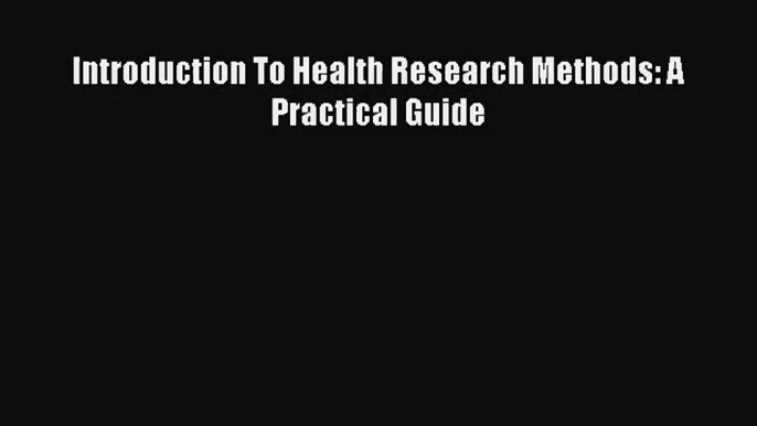 [PDF Download] Introduction To Health Research Methods: A Practical Guide [Download] Online