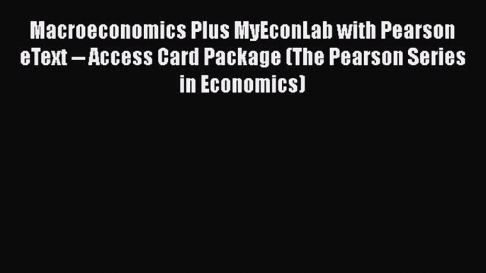 Download Macroeconomics Plus MyEconLab with Pearson eText -- Access Card Package (The Pearson