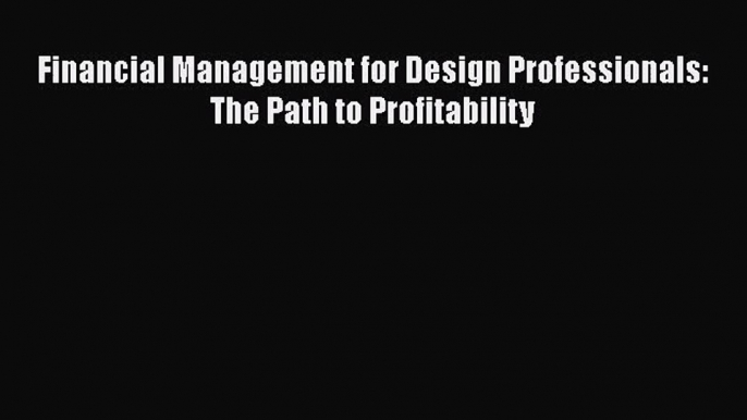 Download Financial Management for Design Professionals: The Path to Profitability Ebook Free