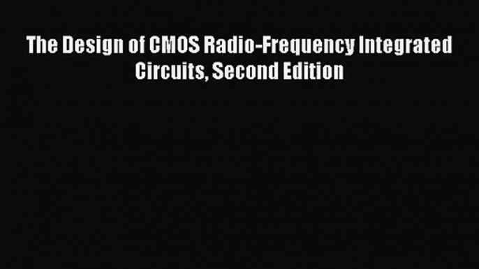 [PDF Download] The Design of CMOS Radio-Frequency Integrated Circuits Second Edition [Read]