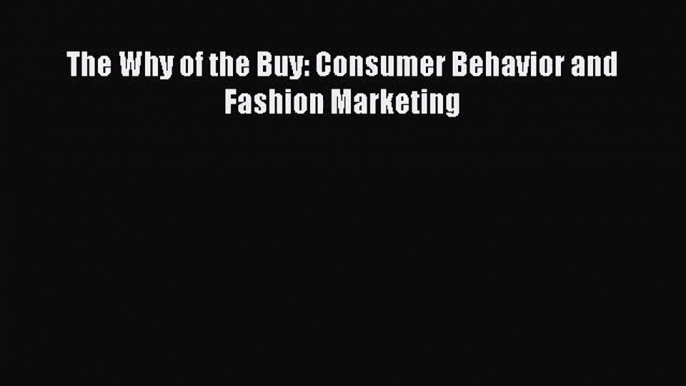 Read The Why of the Buy: Consumer Behavior and Fashion Marketing PDF Free