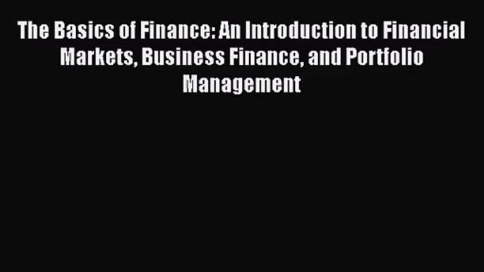 Read The Basics of Finance: An Introduction to Financial Markets Business Finance and Portfolio