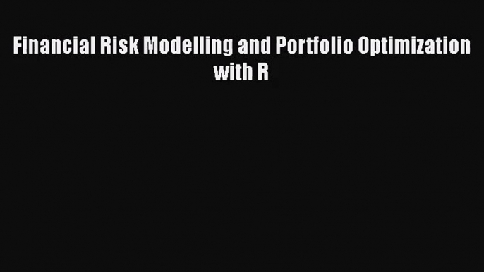 Read Financial Risk Modelling and Portfolio Optimization with R Ebook Free