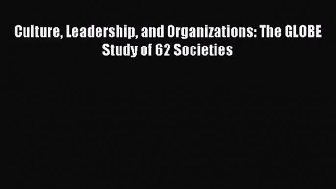 Download Culture Leadership and Organizations: The GLOBE Study of 62 Societies PDF Free