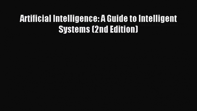 [PDF Download] Artificial Intelligence: A Guide to Intelligent Systems (2nd Edition) [Download]