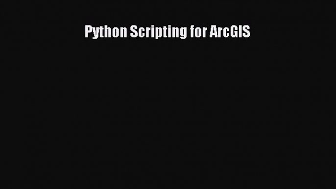 [PDF Download] Python Scripting for ArcGIS [Download] Full Ebook