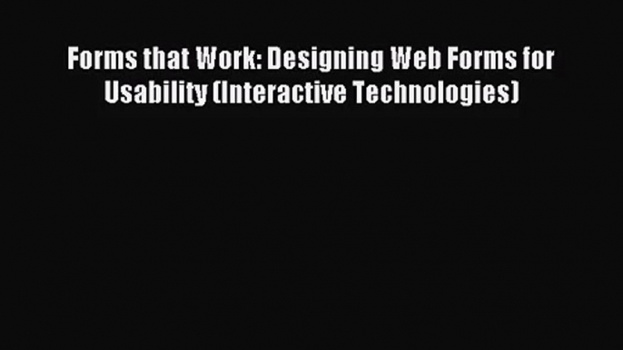 [PDF Download] Forms that Work: Designing Web Forms for Usability (Interactive Technologies)